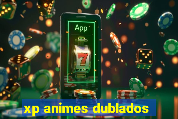 xp animes dublados