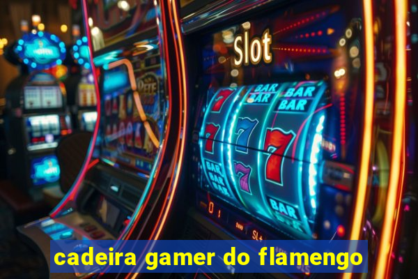 cadeira gamer do flamengo