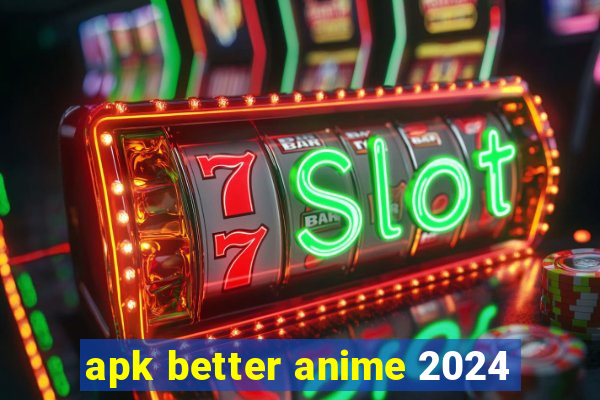 apk better anime 2024