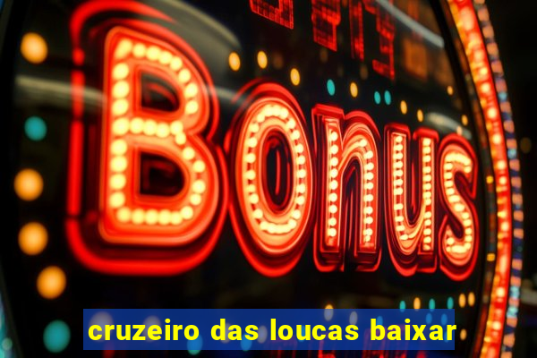 cruzeiro das loucas baixar