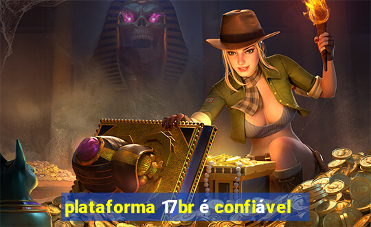 plataforma 17br é confiável