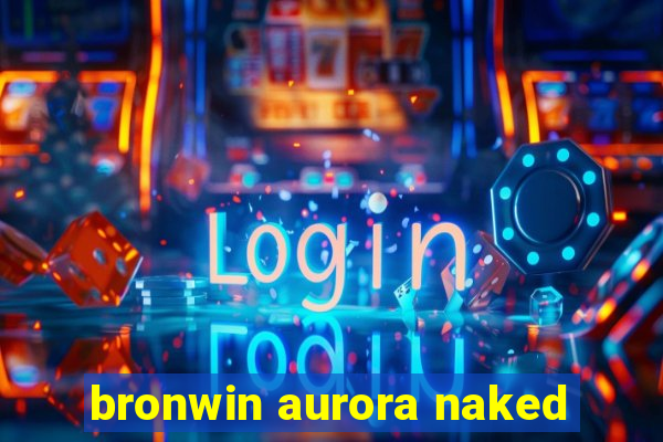 bronwin aurora naked