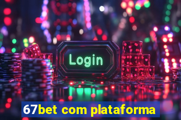 67bet com plataforma