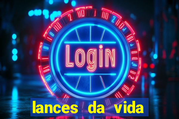 lances da vida assistir online