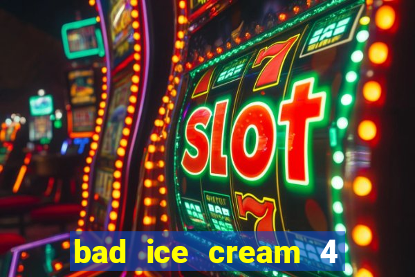 bad ice cream 4 click jogos