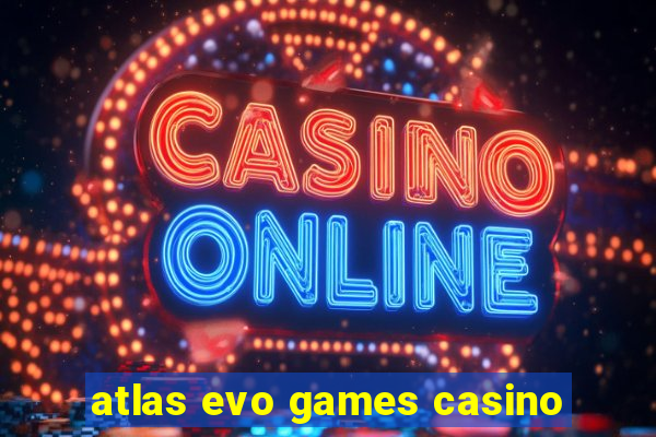 atlas evo games casino