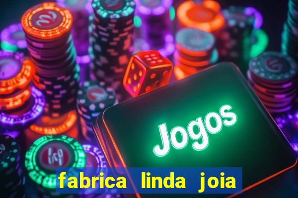 fabrica linda joia vitoria conquista bahia