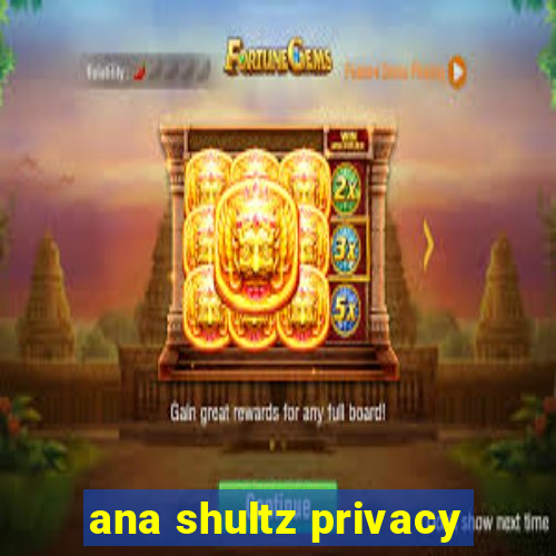 ana shultz privacy