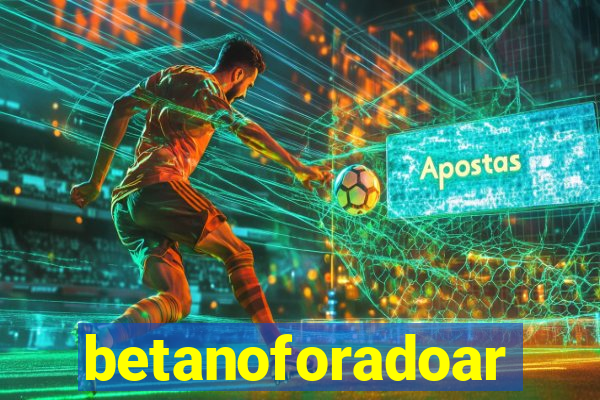 betanoforadoar