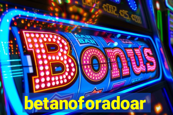 betanoforadoar