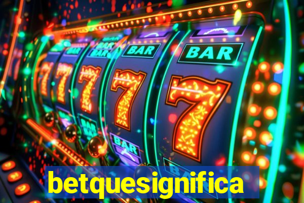 betquesignifica