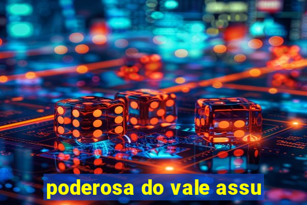 poderosa do vale assu