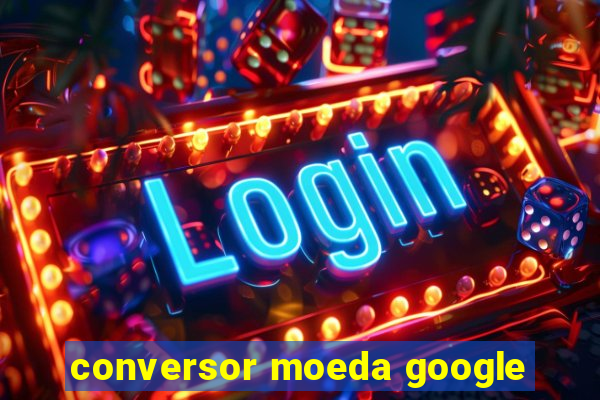 conversor moeda google