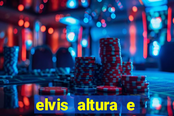 elvis altura e peso elvis presley altura