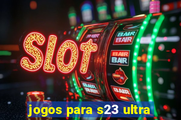 jogos para s23 ultra