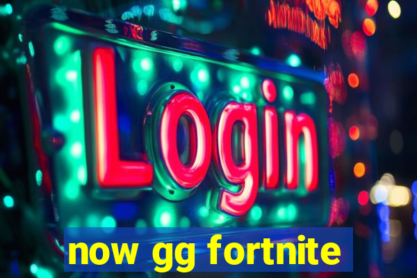 now gg fortnite